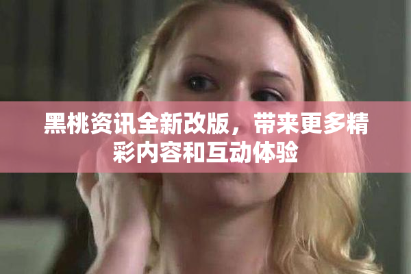 黑桃资讯全新改版，带来更多精彩内容和互动体验
