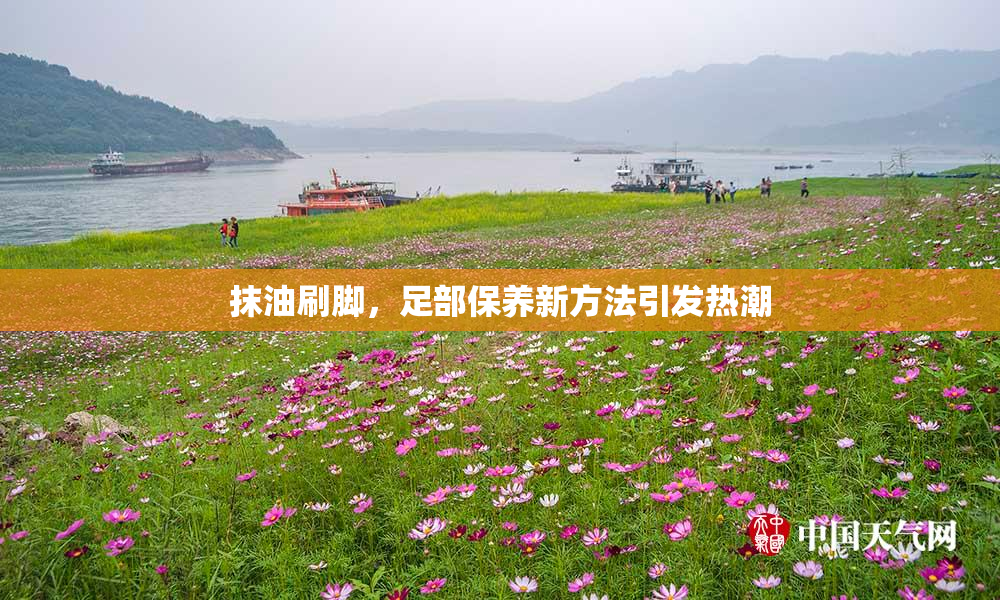 抹油刷脚，足部保养新方法引发热潮