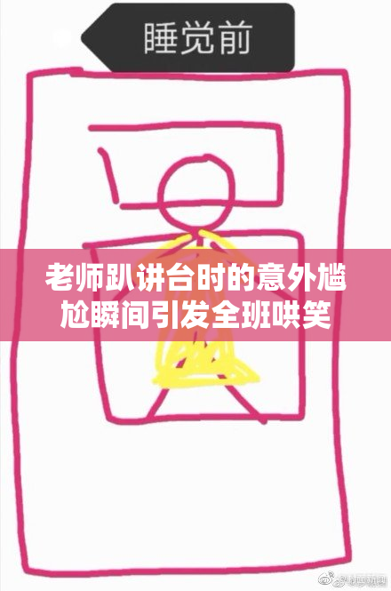 老师趴讲台时的意外尴尬瞬间引发全班哄笑