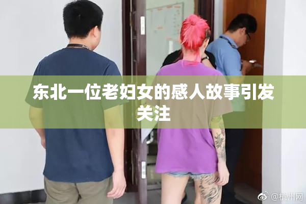 东北一位老妇女的感人故事引发关注