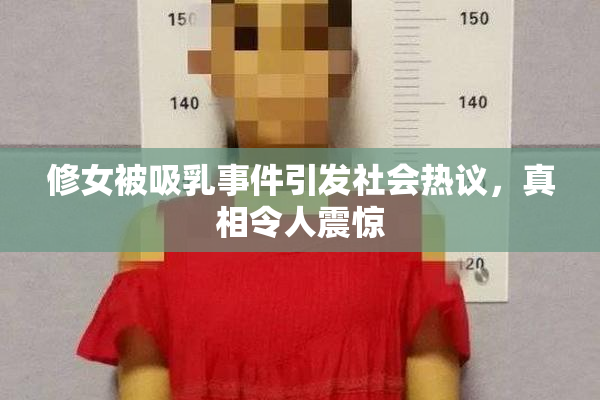 修女被吸乳事件引发社会热议，真相令人震惊