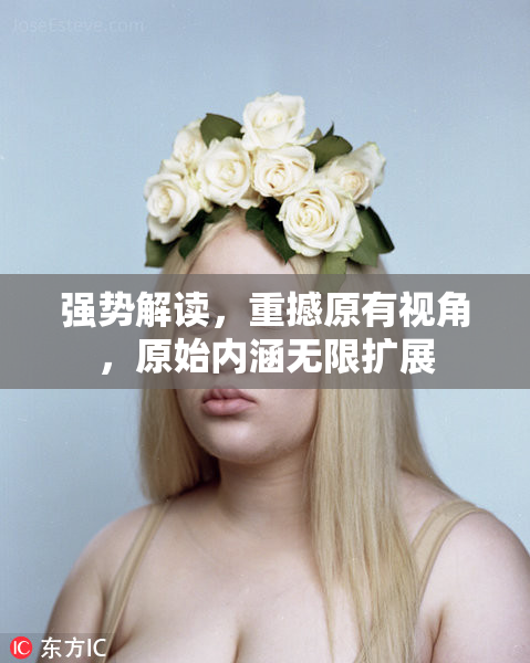 强势解读，重撼原有视角，原始内涵无限扩展