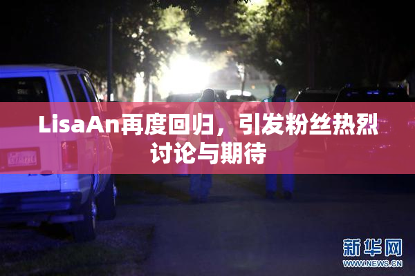 LisaAn再度回归，引发粉丝热烈讨论与期待