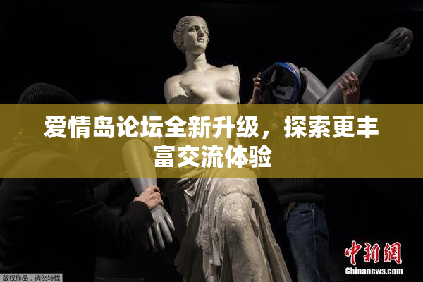 爱情岛论坛全新升级，探索更丰富交流体验