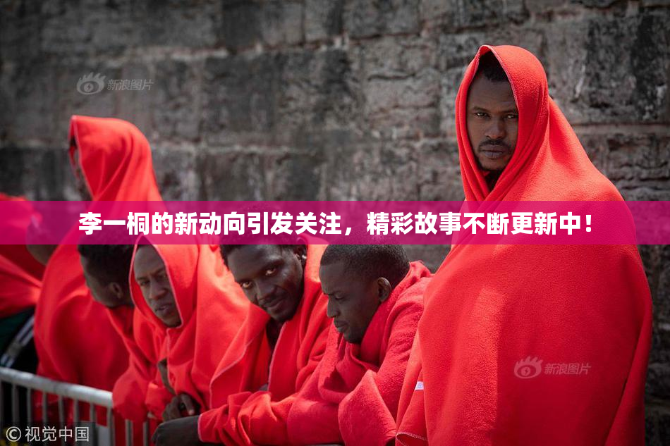 李一桐的新动向引发关注，精彩故事不断更新中！