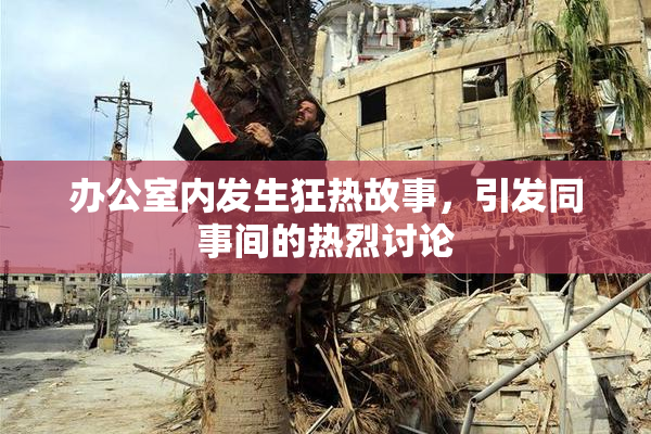 办公室内发生狂热故事，引发同事间的热烈讨论