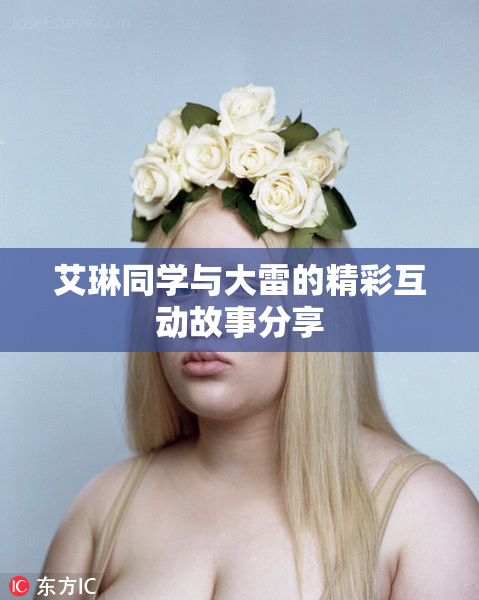 艾琳同学与大雷的精彩互动故事分享