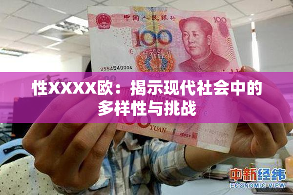 性XXXX欧：揭示现代社会中的多样性与挑战