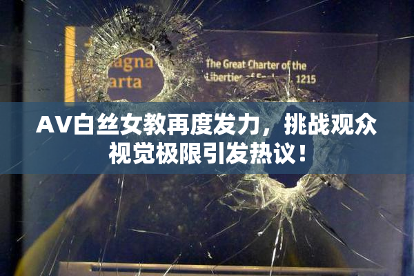 AV白丝女教再度发力，挑战观众视觉极限引发热议！