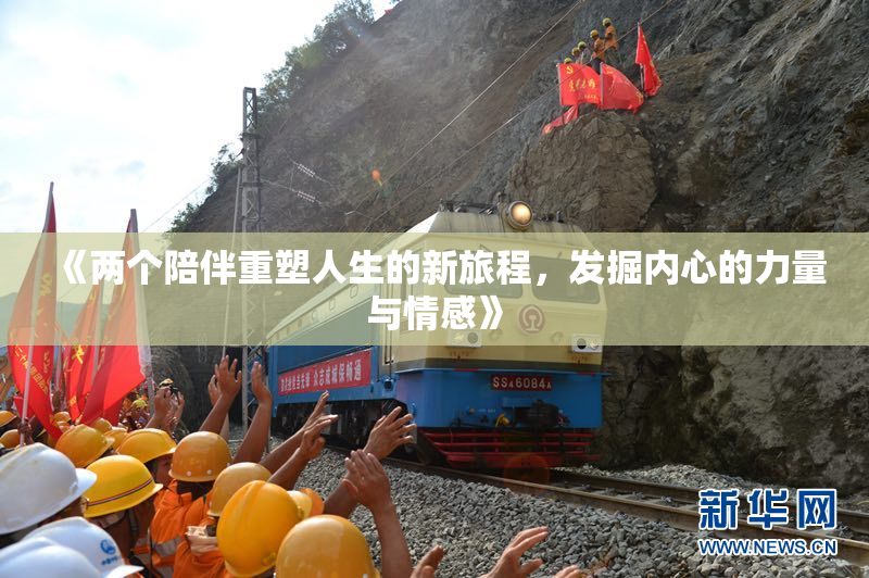 《两个陪伴重塑人生的新旅程，发掘内心的力量与情感》