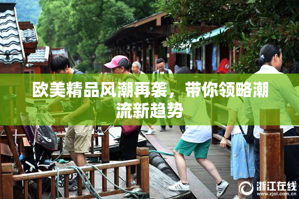 欧美精品风潮再袭，带你领略潮流新趋势