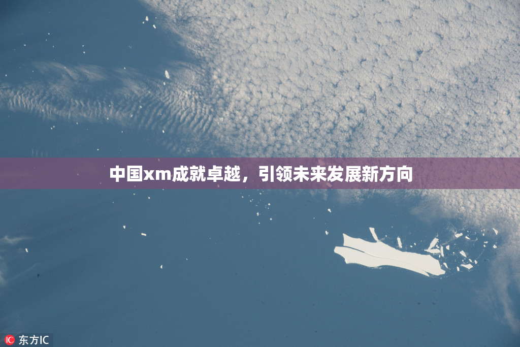 中国xm成就卓越，引领未来发展新方向