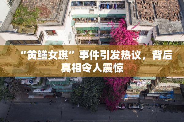 “黄鳝女琪”事件引发热议，背后真相令人震惊