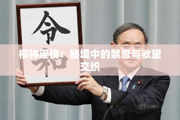 柳神淫传：秘境中的禁忌与欲望交织