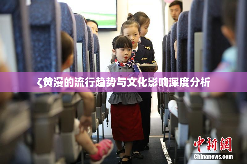 ζ黄漫的流行趋势与文化影响深度分析