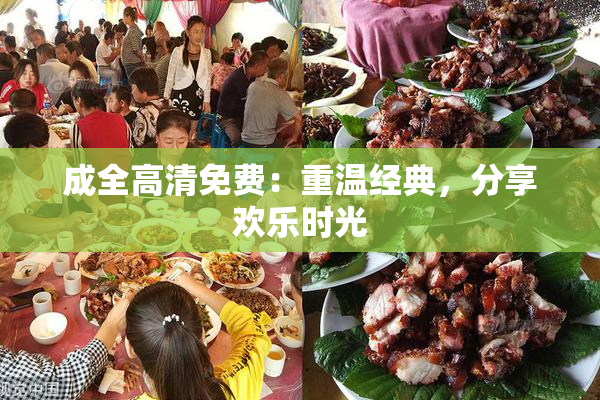 成全高清免费：重温经典，分享欢乐时光