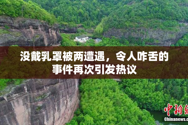 没戴乳罩被两遭遇，令人咋舌的事件再次引发热议