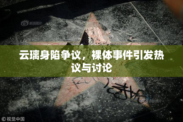 云璃身陷争议，裸体事件引发热议与讨论
