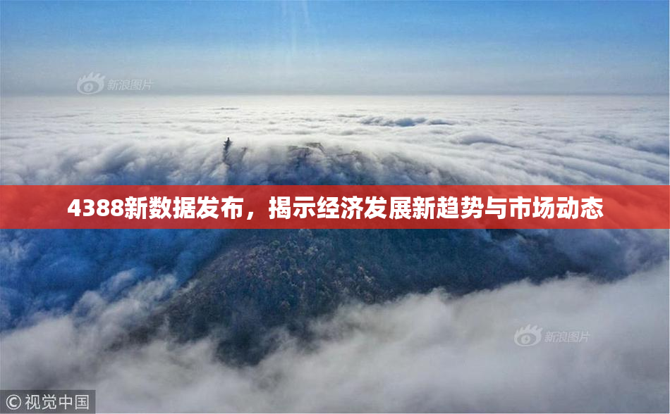 4388新数据发布，揭示经济发展新趋势与市场动态