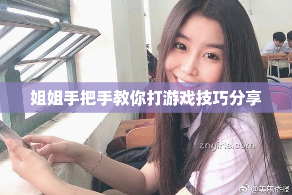 姐姐手把手教你打游戏技巧分享