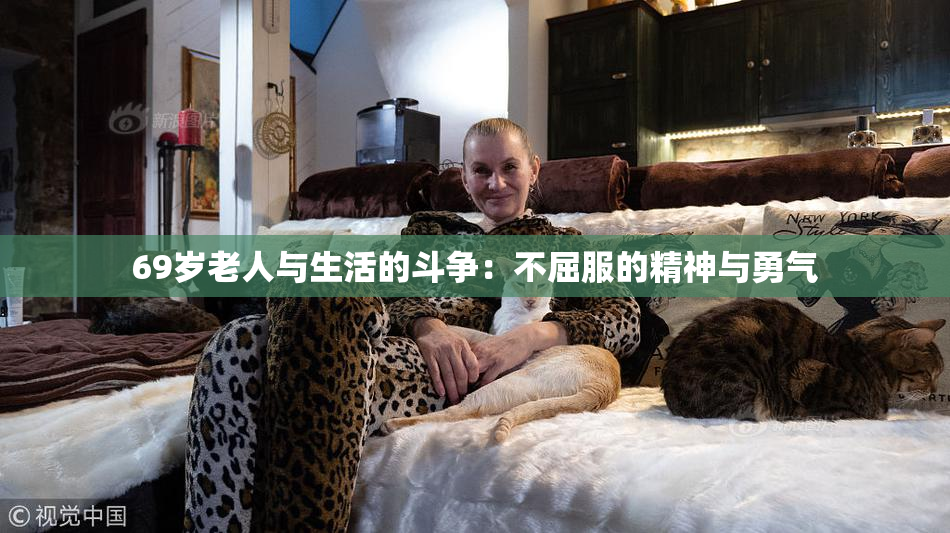 69岁老人与生活的斗争：不屈服的精神与勇气