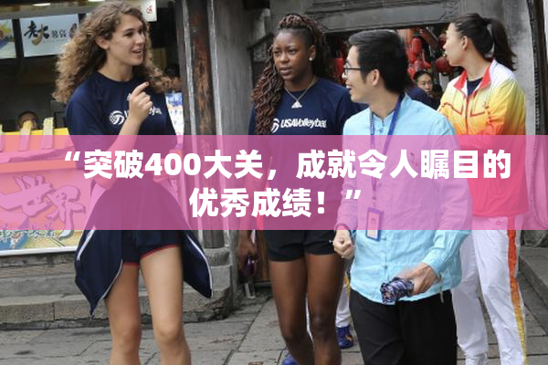 “突破400大关，成就令人瞩目的优秀成绩！”