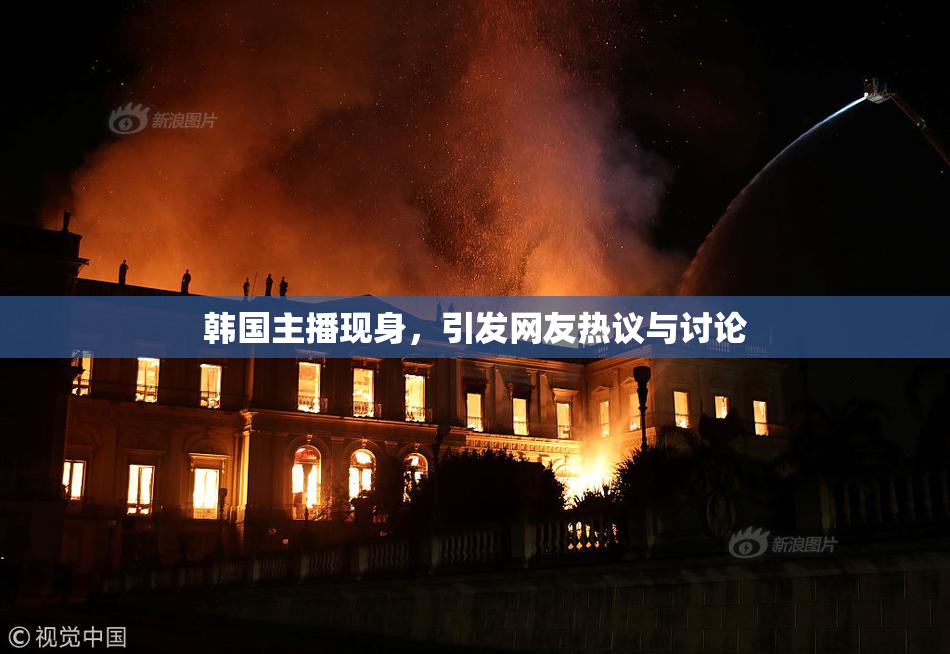 韩国主播现身，引发网友热议与讨论