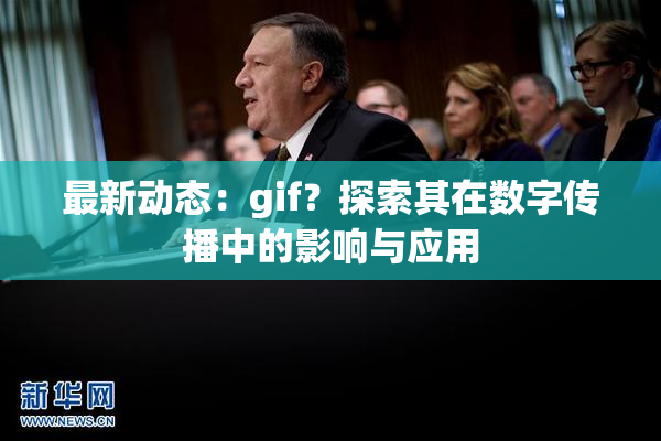 最新动态：gif？探索其在数字传播中的影响与应用