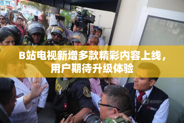 B站电视新增多款精彩内容上线，用户期待升级体验
