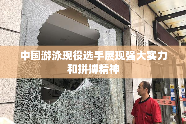 中国游泳现役选手展现强大实力和拼搏精神