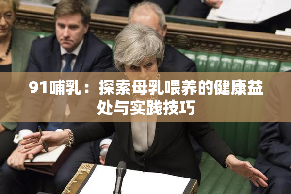91哺乳：探索母乳喂养的健康益处与实践技巧