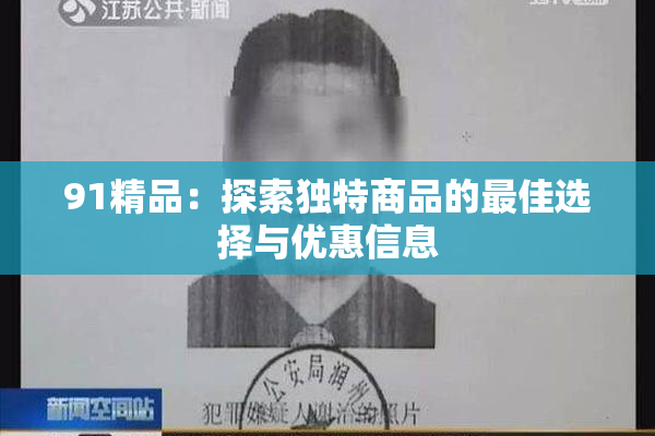 91精品：探索独特商品的最佳选择与优惠信息