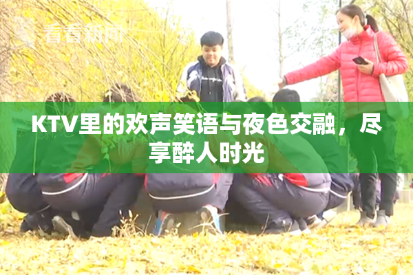 KTV里的欢声笑语与夜色交融，尽享醉人时光