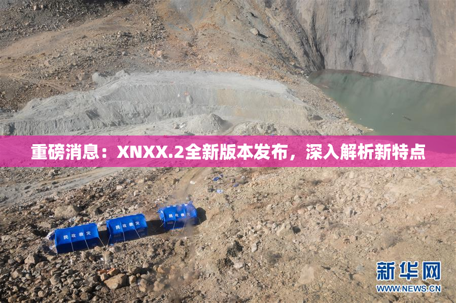 重磅消息：XNXX.2全新版本发布，深入解析新特点