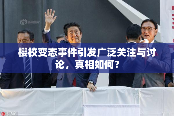 樱校变态事件引发广泛关注与讨论，真相如何？