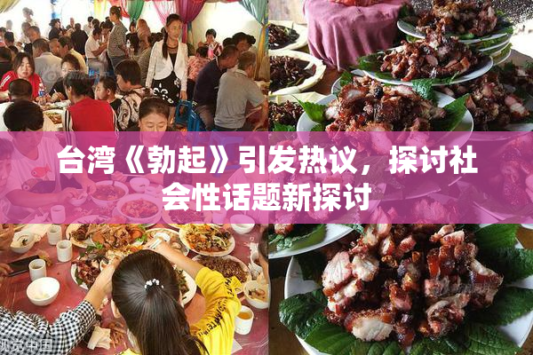 台湾《勃起》引发热议，探讨社会性话题新探讨