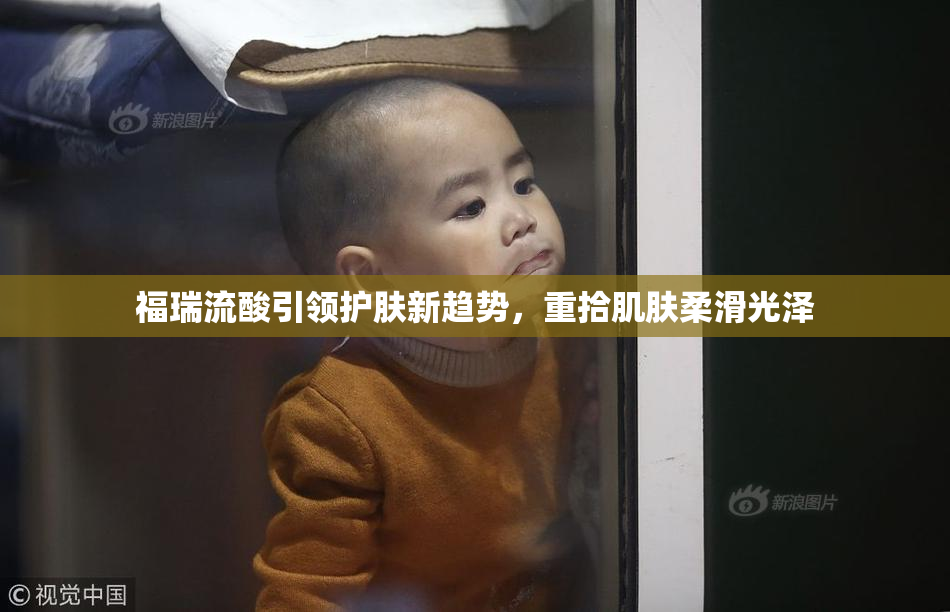福瑞流酸引领护肤新趋势，重拾肌肤柔滑光泽