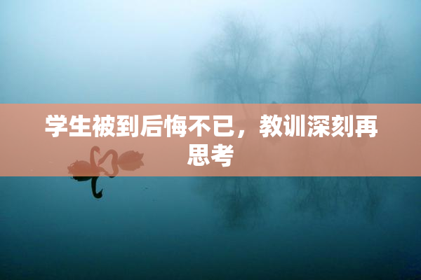 学生被到后悔不已，教训深刻再思考