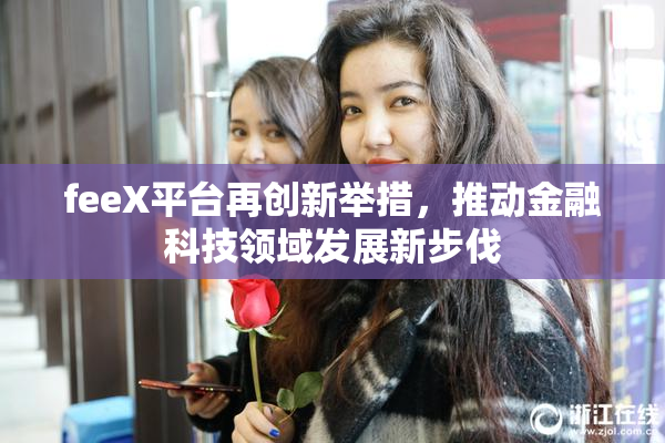 feeX平台再创新举措，推动金融科技领域发展新步伐