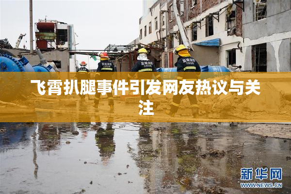 飞霄扒腿事件引发网友热议与关注