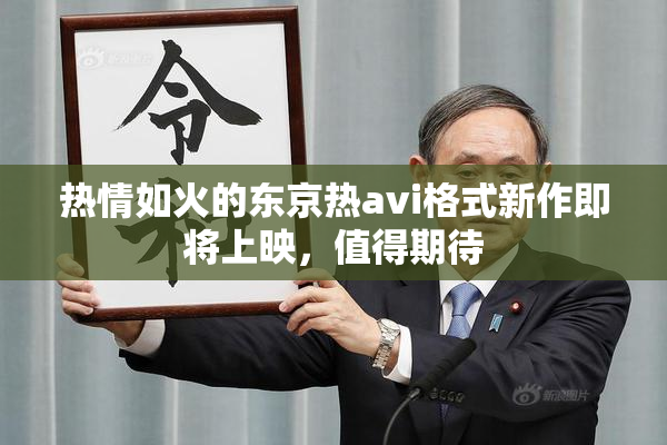 热情如火的东京热avi格式新作即将上映，值得期待