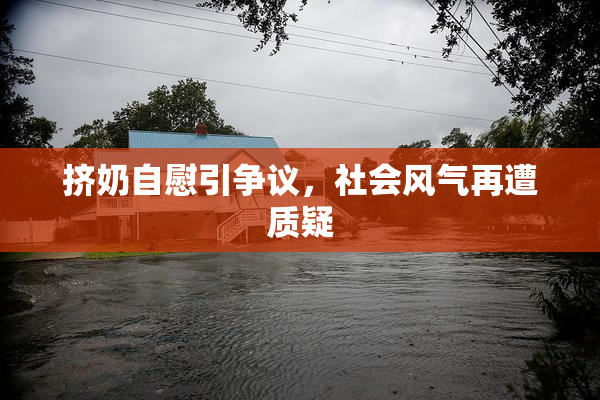 挤奶自慰引争议，社会风气再遭质疑