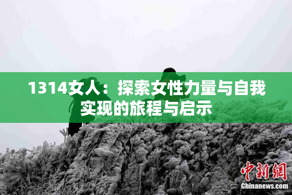 1314女人：探索女性力量与自我实现的旅程与启示
