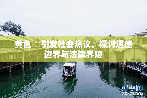黄色亂倫引发社会热议，探讨道德边界与法律界限
