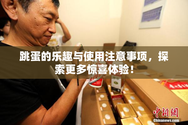 跳蛋的乐趣与使用注意事项，探索更多惊喜体验！