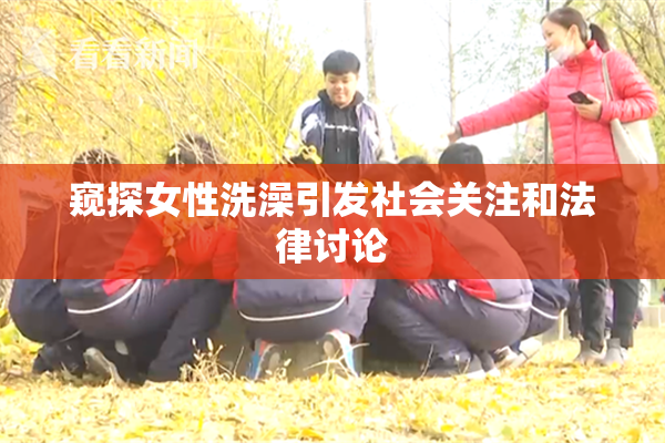 窥探女性洗澡引发社会关注和法律讨论