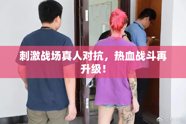 刺激战场真人对抗，热血战斗再升级！