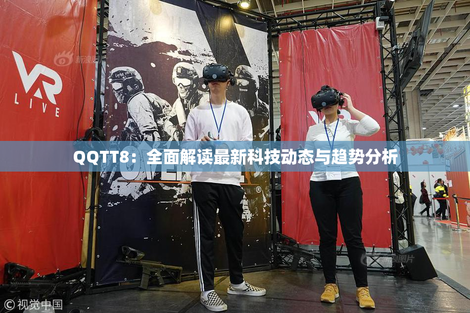 QQTT8：全面解读最新科技动态与趋势分析