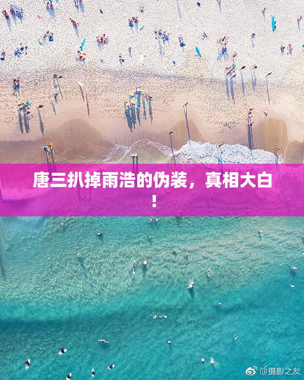 唐三扒掉雨浩的伪装，真相大白！