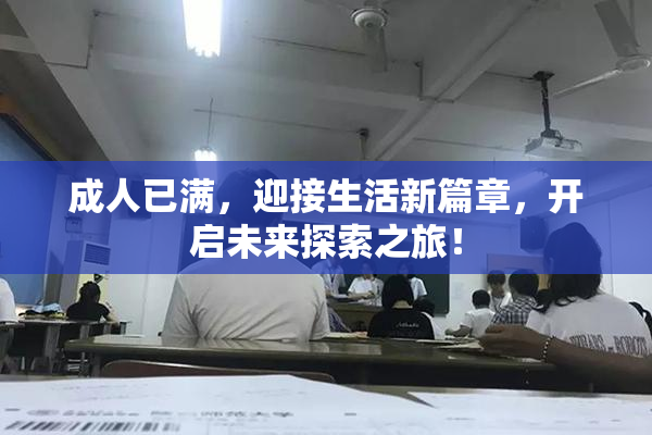成人已满，迎接生活新篇章，开启未来探索之旅！